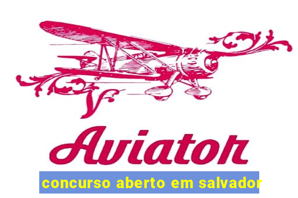 concurso aberto em salvador